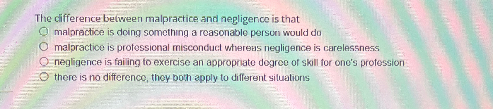  The difference between malpractice and negligence is that malpractice is doing
