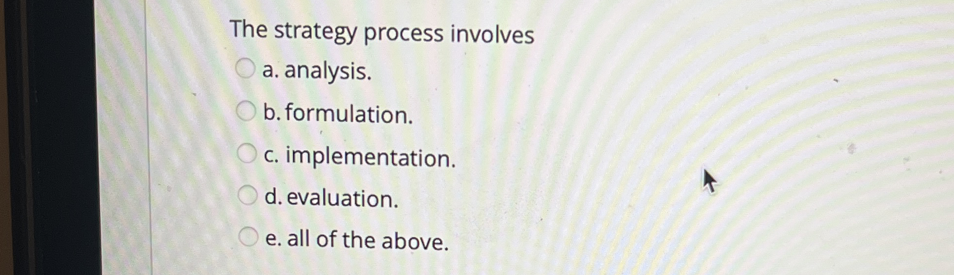  The strategy process involves a. analysis. b. formulation. c. implementation. d.