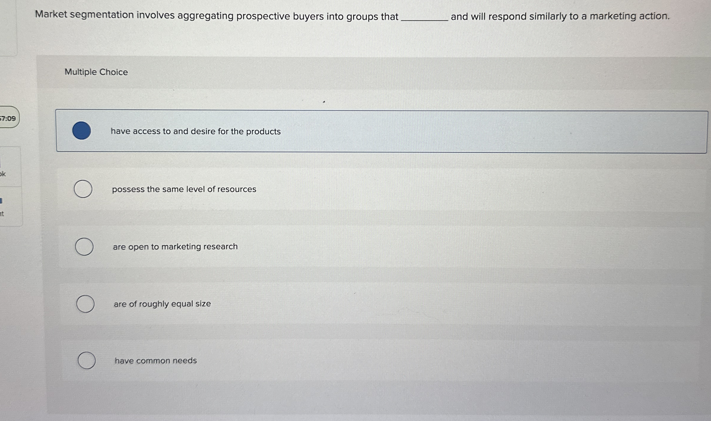  Market segmentation involves aggregating prospective buyers into groups that and will