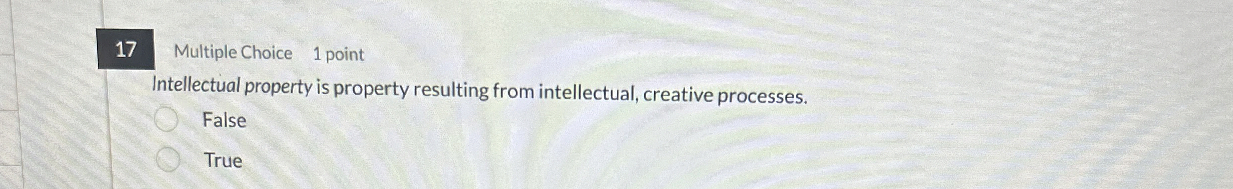  17 Multiple Choice 1 point Intellectual property is property resulting from