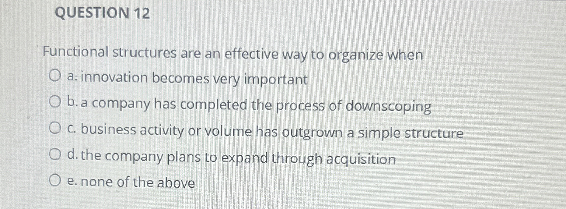  QUESTION 12 Functional structures are an effective way to organize when