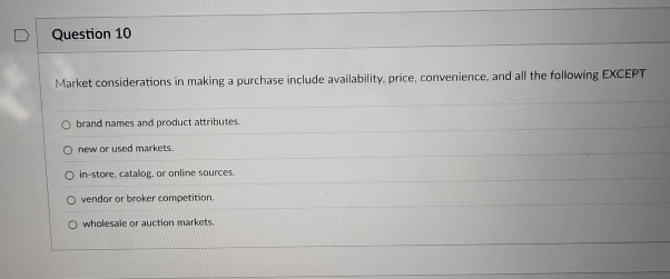  Question 10 Market considerations in making a purchase include availability, price,