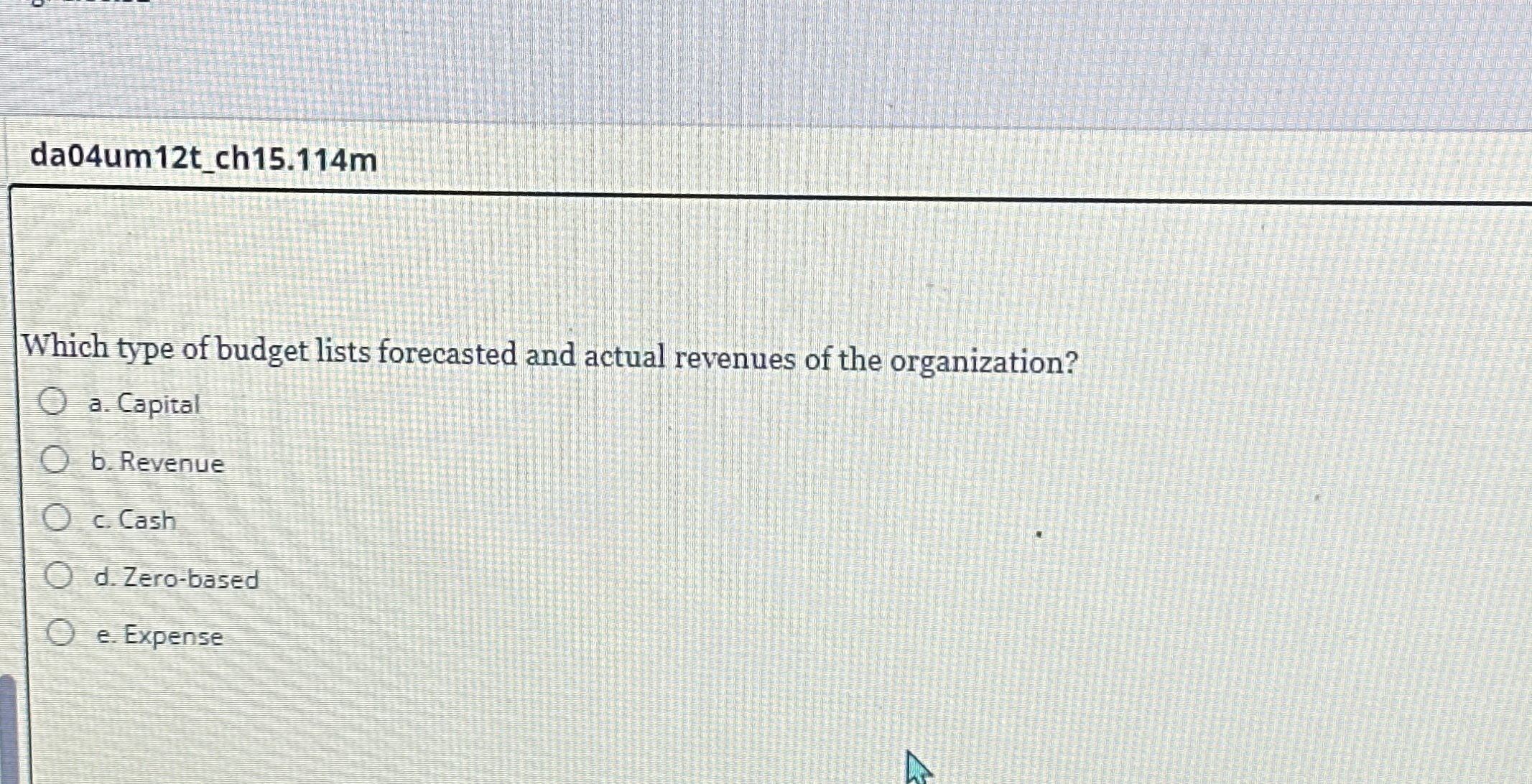  da04um12t_ch15.114m Which type of budget lists forecasted and actual revenues of