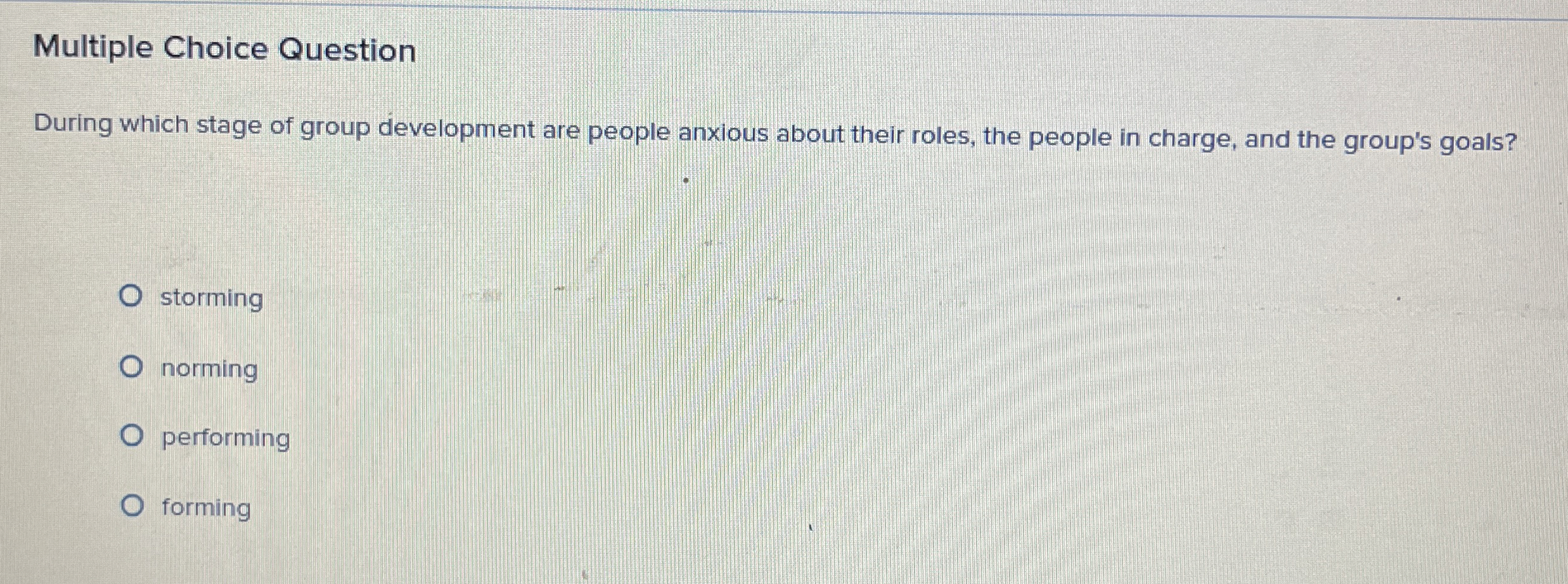  Multiple Choice Question During which stage of group development are people