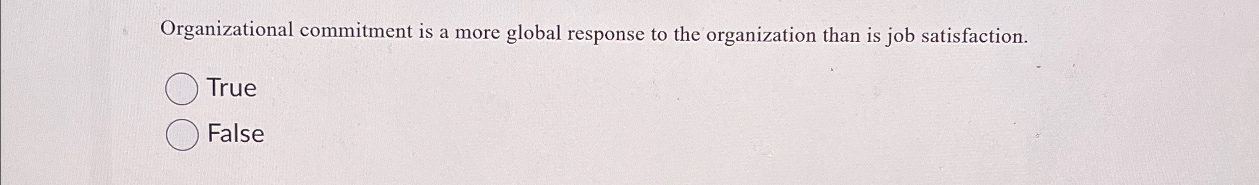  Organizational commitment is a more global response to the organization than