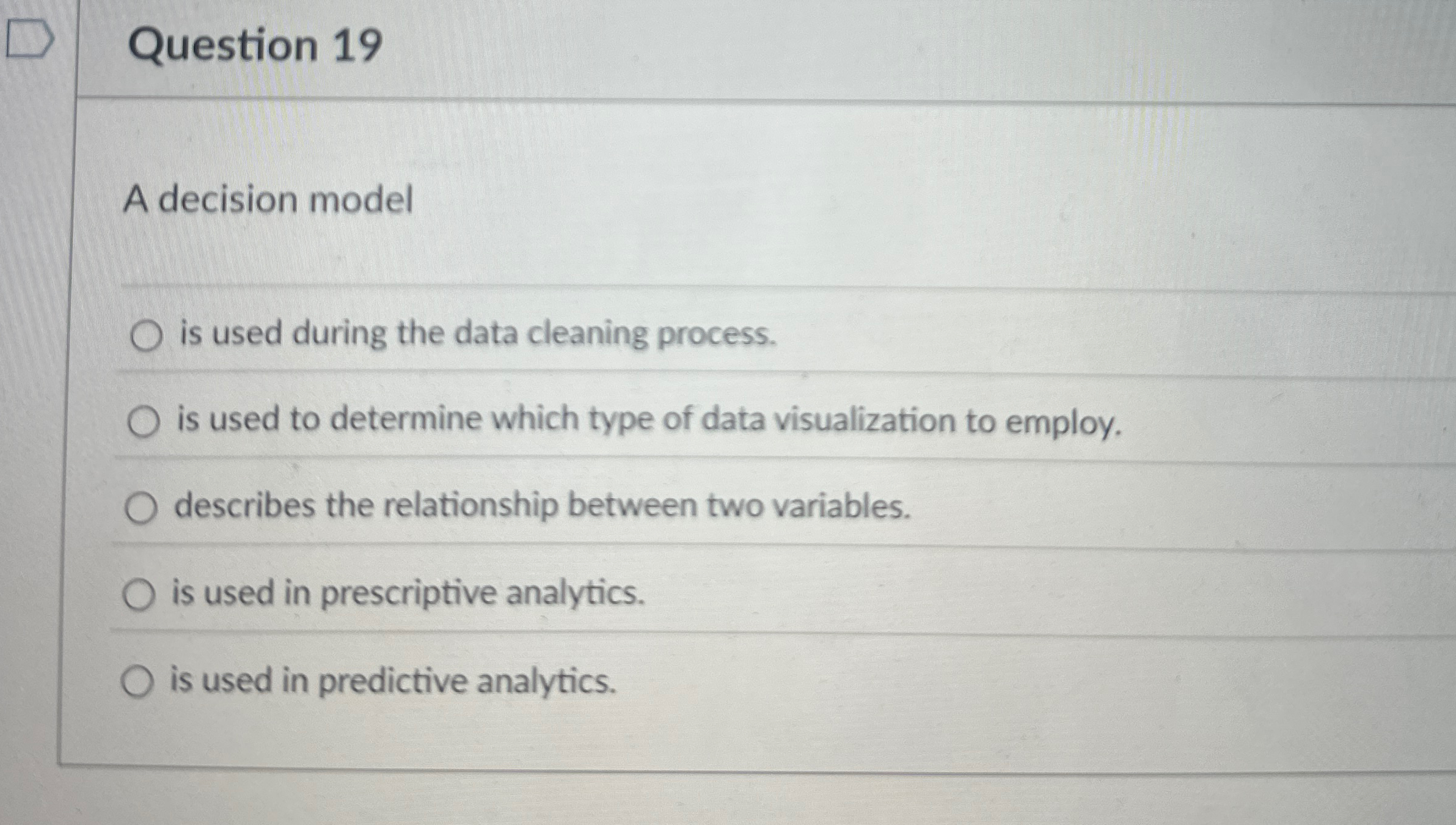  Question 19 A decision model is used during the data cleaning