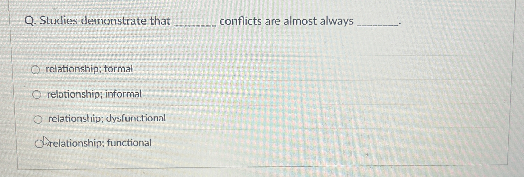  Q. Studies demonstrate that conflicts are almost always relationship; formal relationship;