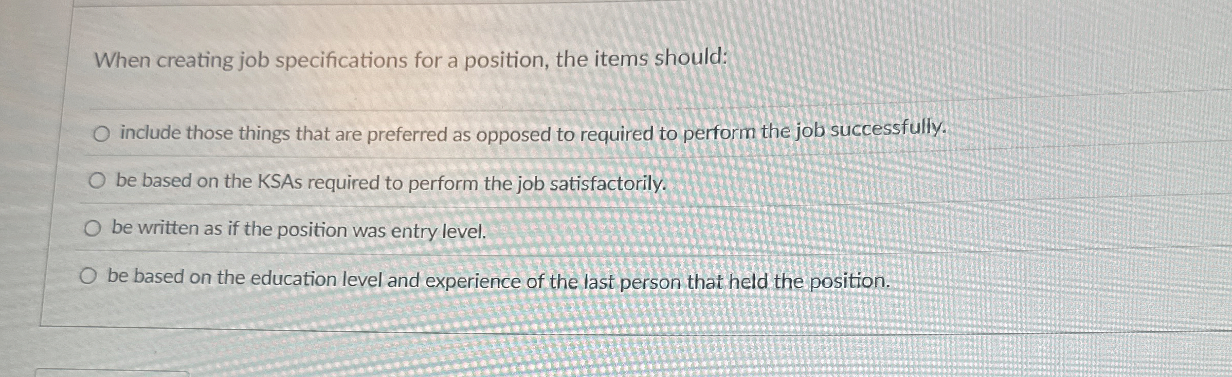  When creating job specifications for a position, the items should: include