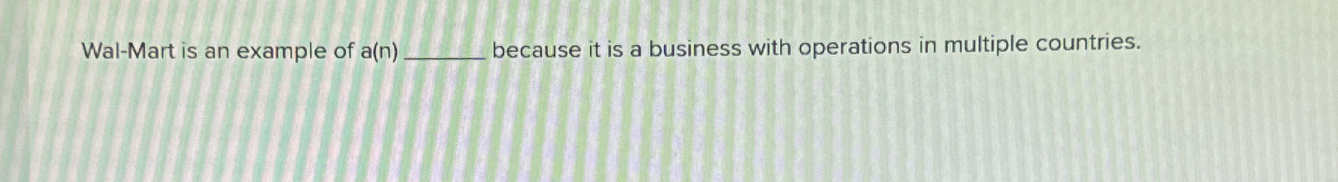  Wal-Mart is an example of a(n) because it is a business