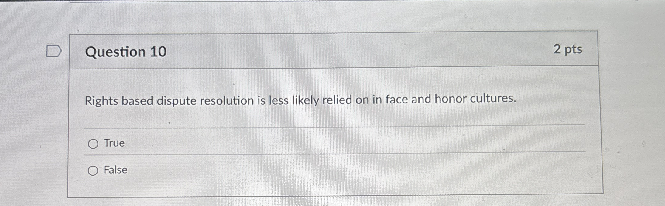  Question 10 2 pts Rights based dispute resolution is less likely