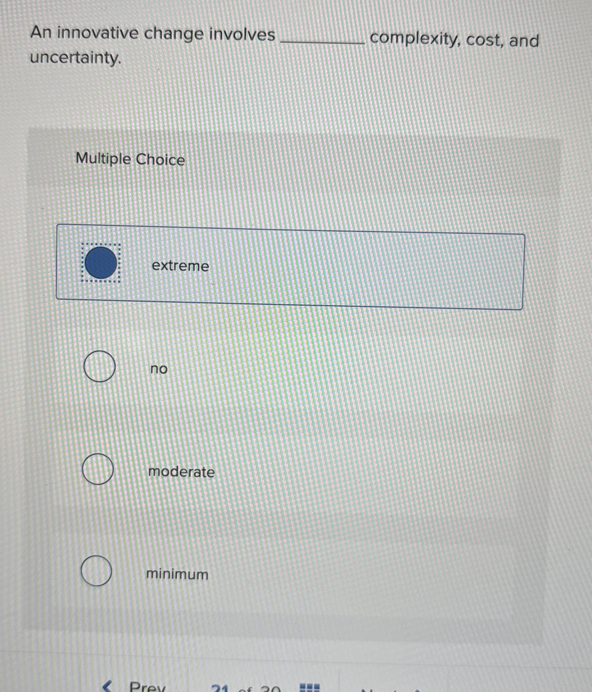  An innovative change involves uncertainty. complexity, cost, and Multiple Choice extreme