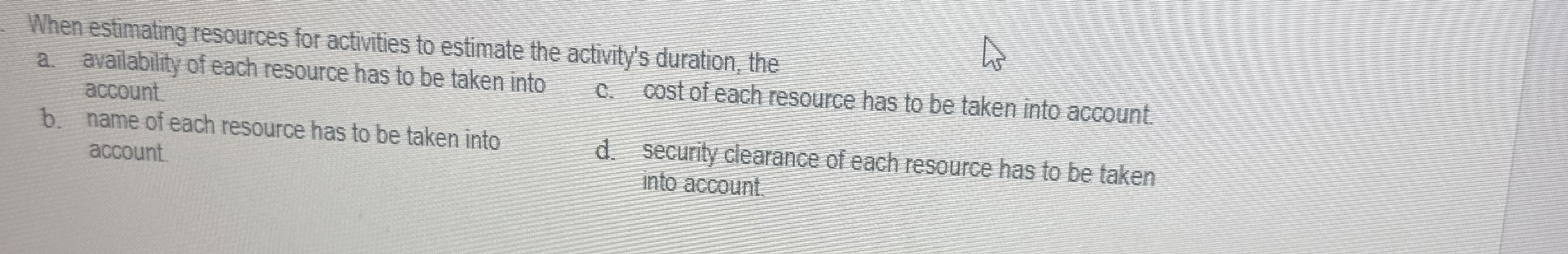  When estimating resources for activities to estimate the activity's duration, the