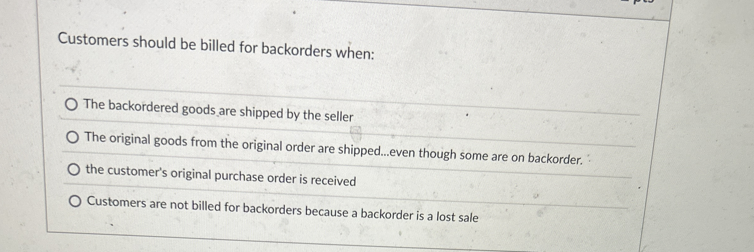  Customers should be billed for backorders when: The backordered goods are