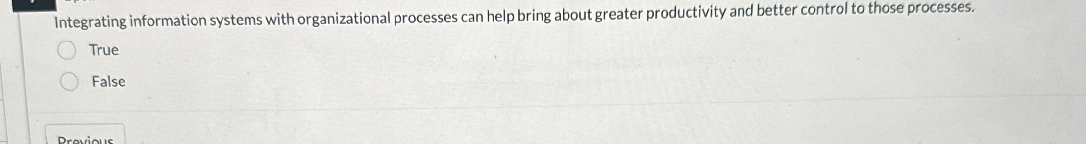  Integrating information systems with organizational processes can help bring about greater