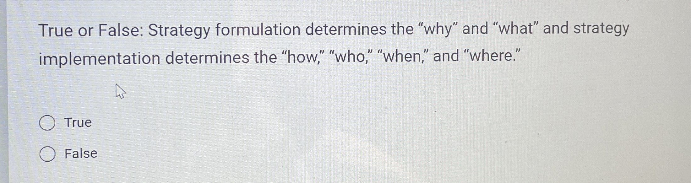  True or False: Strategy formulation determines the "why" and "what" and