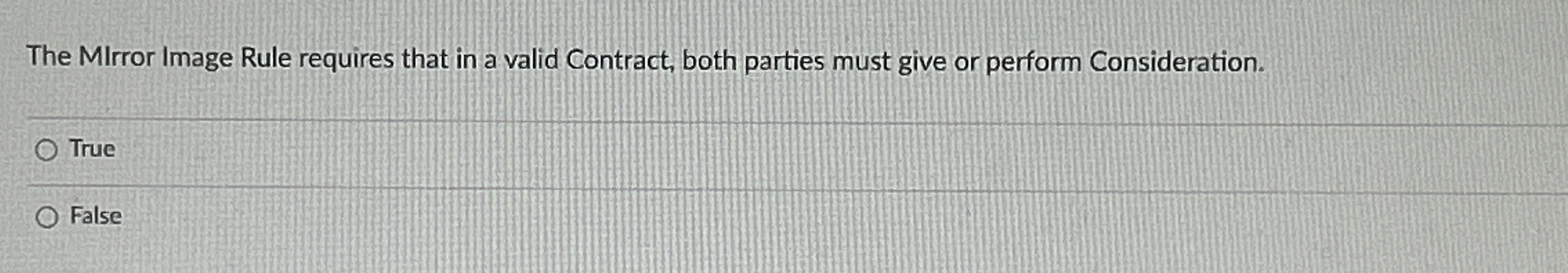  The MIrror Image Rule requires that in a valid Contract, both