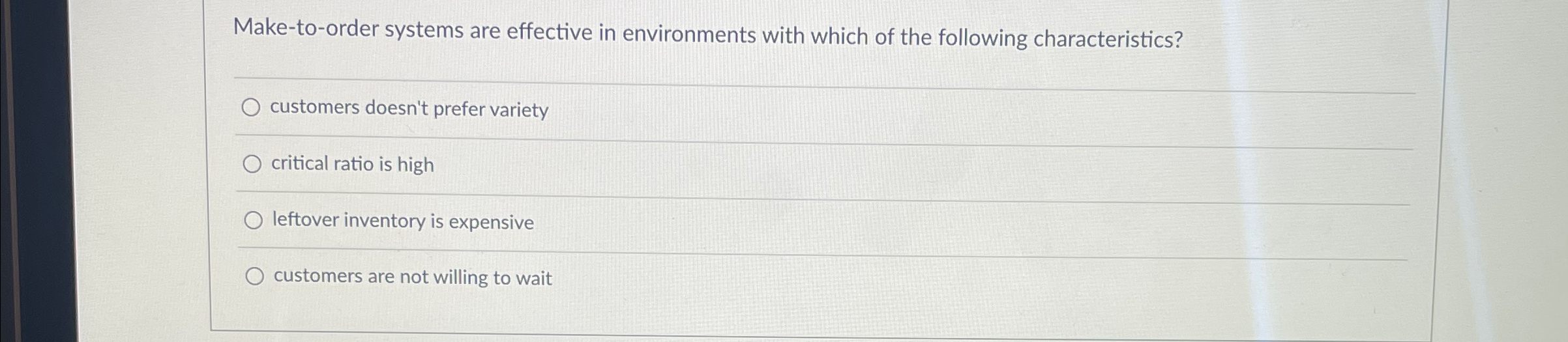  Make-to-order systems are effective in environments with which of the following