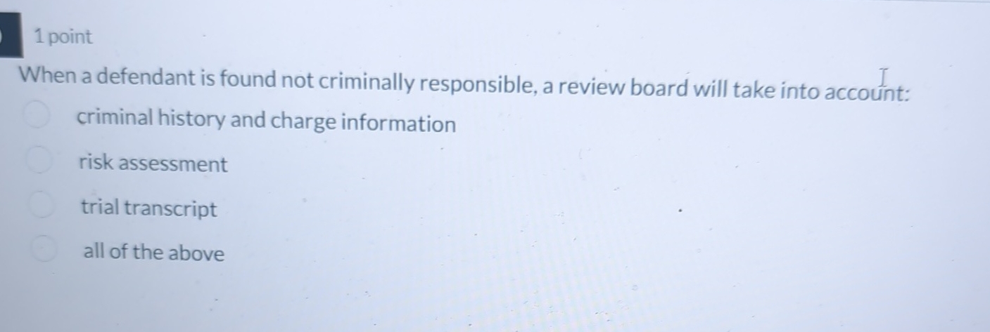  1 point When a defendant is found not criminally responsible, a