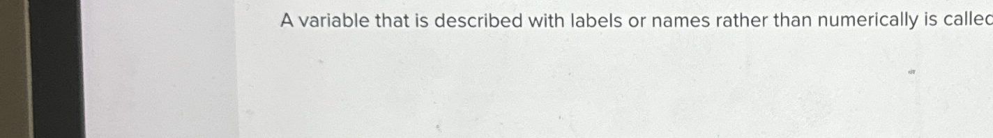  A variable that is described with labels or names rather than