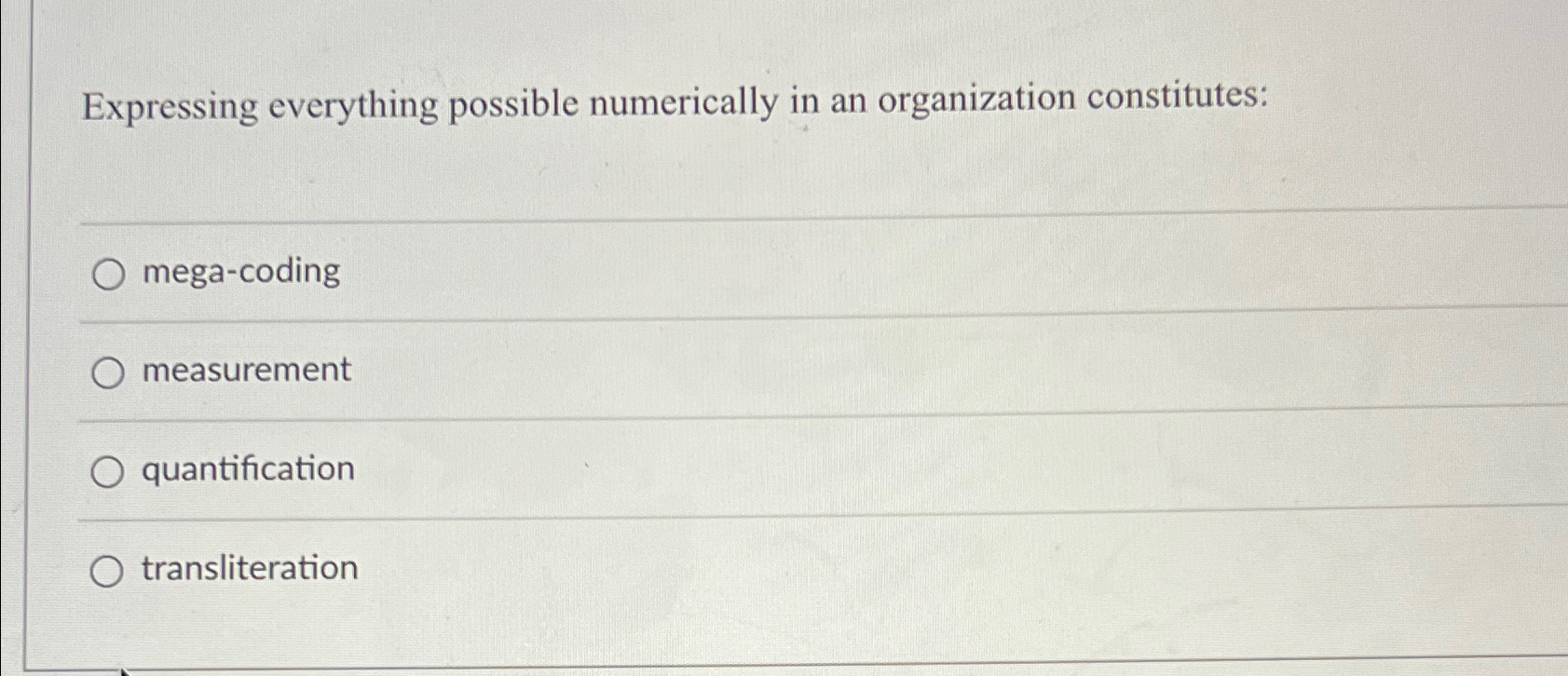  Expressing everything possible numerically in an organization constitutes: q, mega-coding measurement