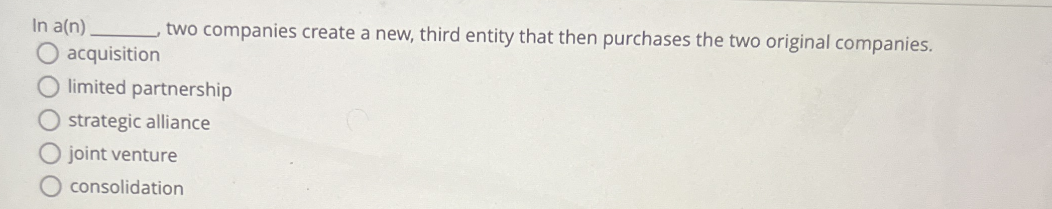  In a(n) two companies create a new, third entity that then