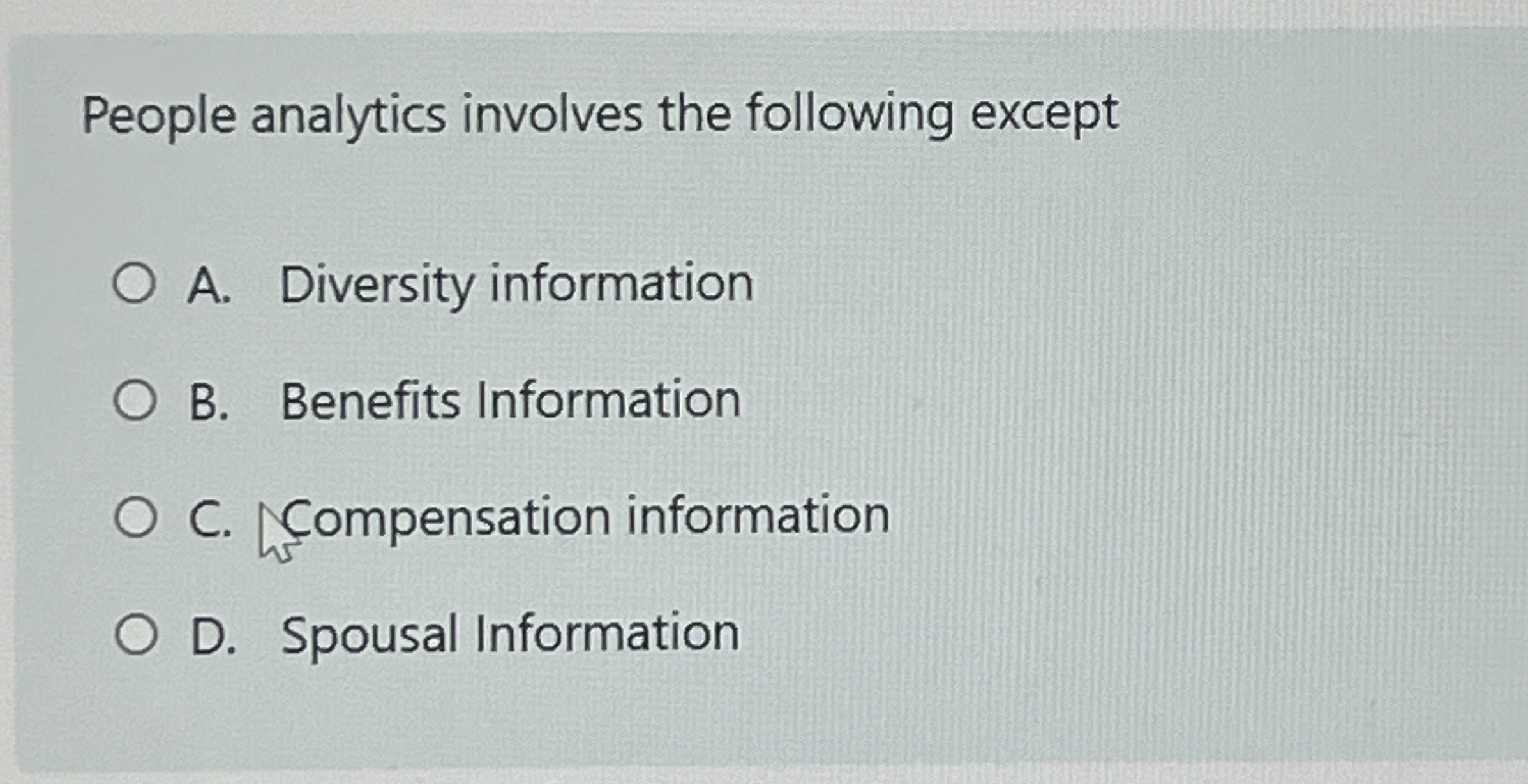  People analytics involves the following except A. Diversity information B. Benefits