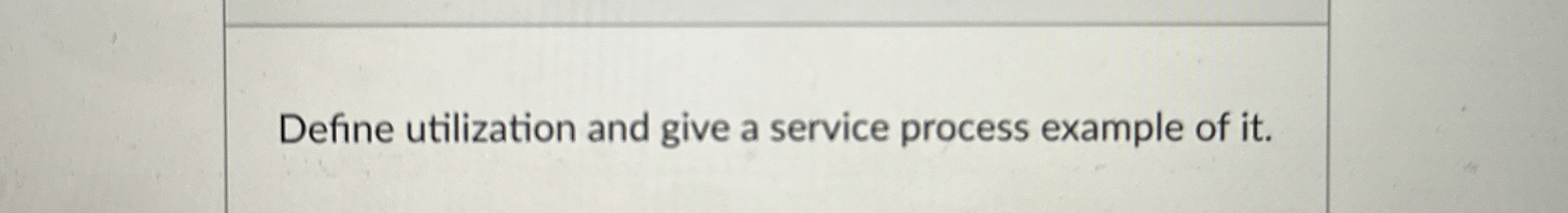  Define utilization and give a service process example of it. 