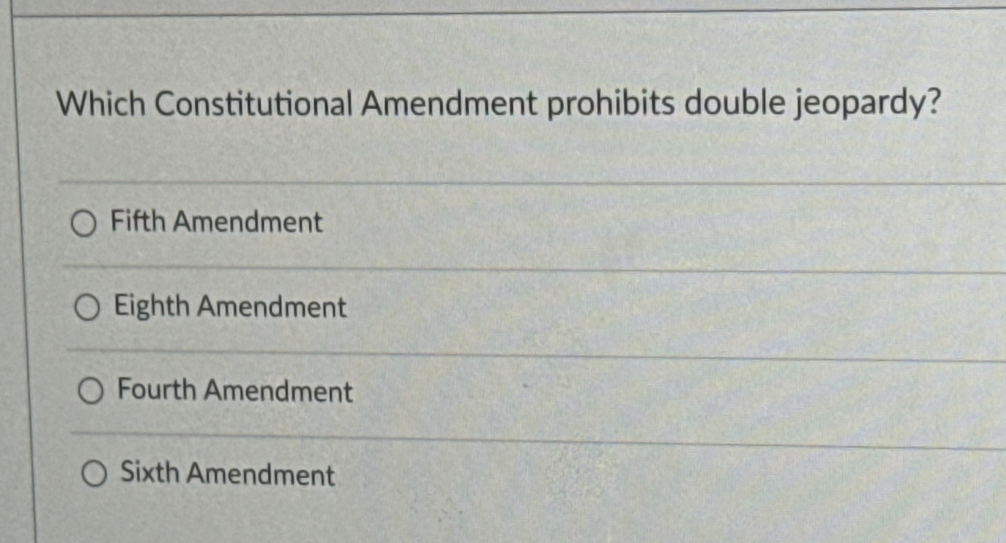  Which Constitutional Amendment prohibits double jeopardy? Fifth Amendment Eighth Amendment Fourth