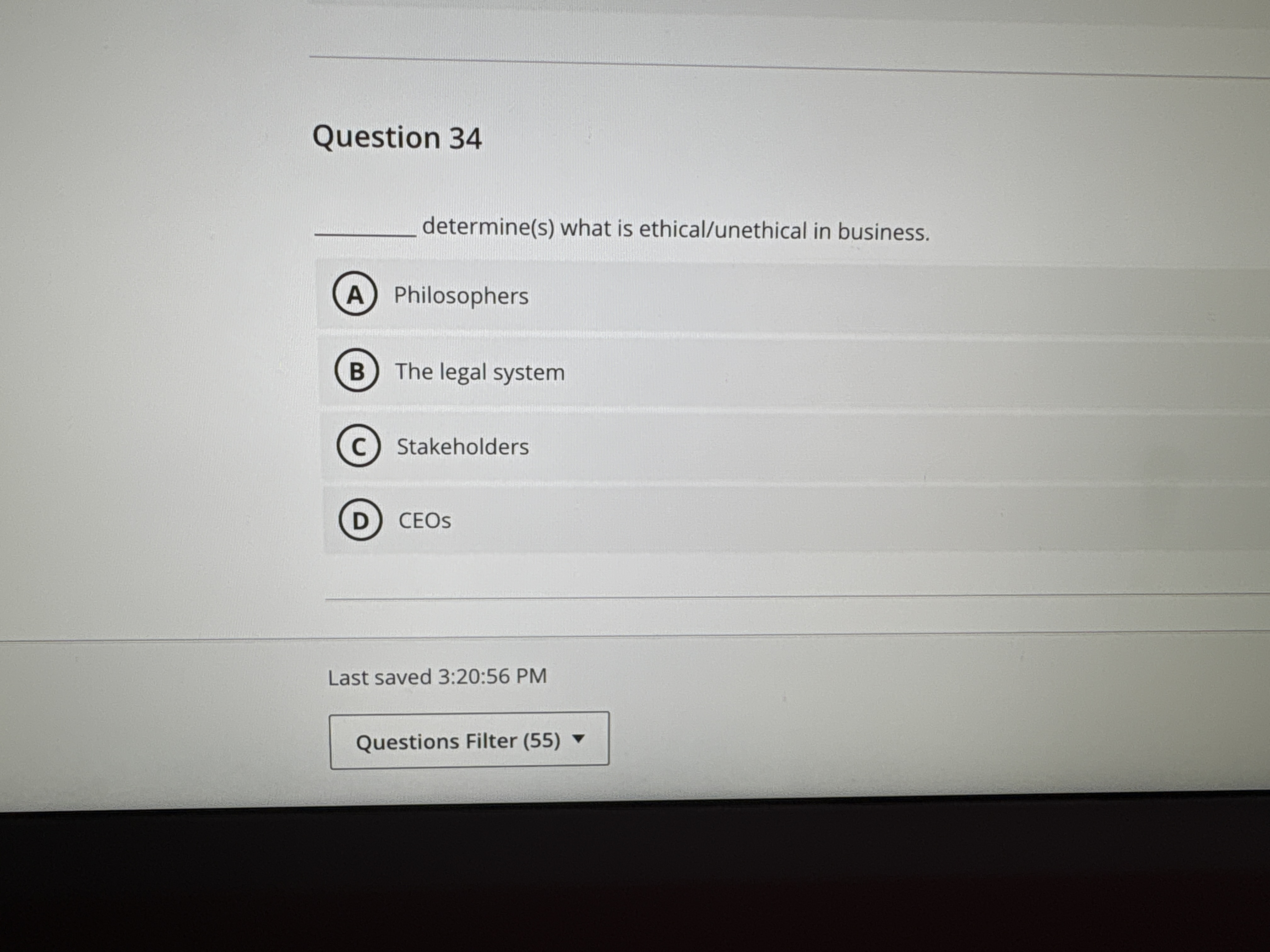  Question 34 determine(s) what is ethical/unethical in business. Philosophers The legal