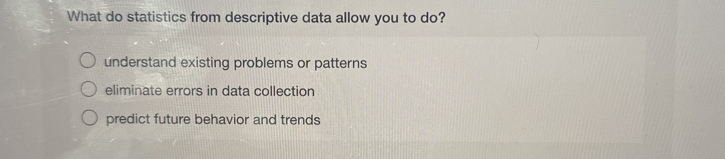  What do statistics from descriptive data allow you to do? understand