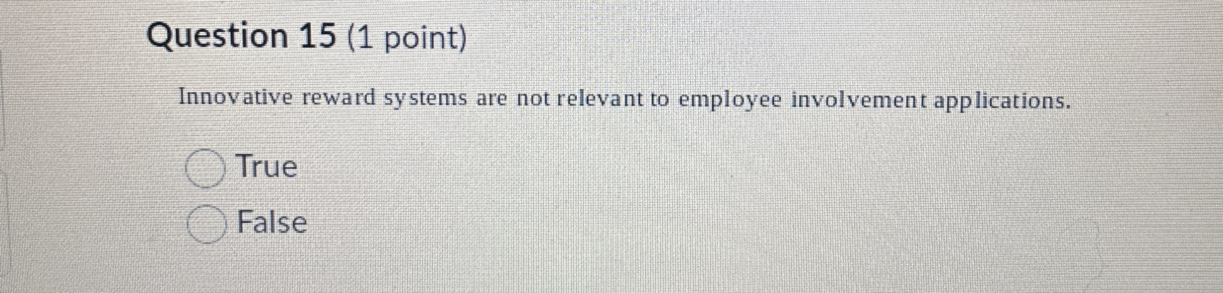  Question 15(1 point) Innovative reward systems are not relevant to employee