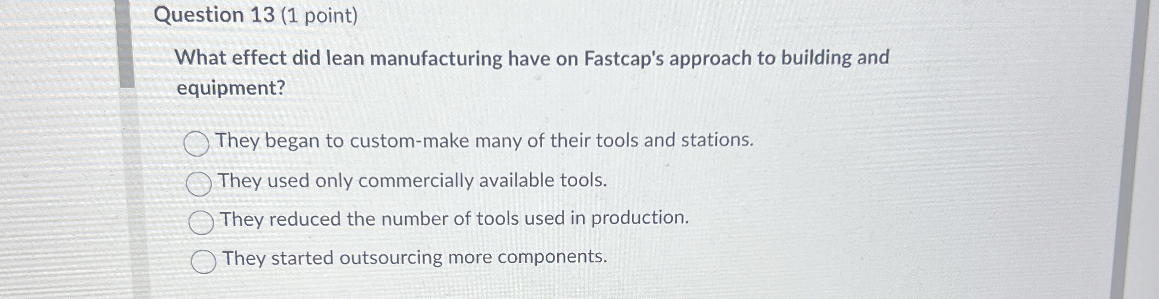 Question 13(1 point) What effect did lean manufacturing have on Fastcap's