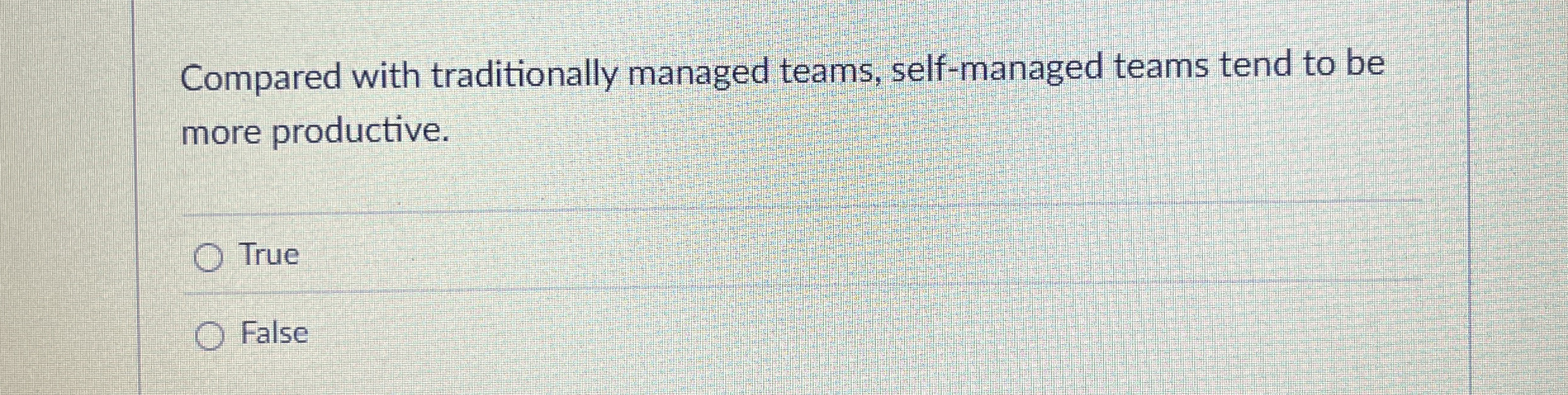  Compared with traditionally managed teams, self-managed teams tend to be more