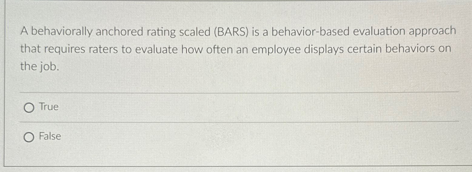  A behaviorally anchored rating scaled (BARS) is a behavior-based evaluation approach