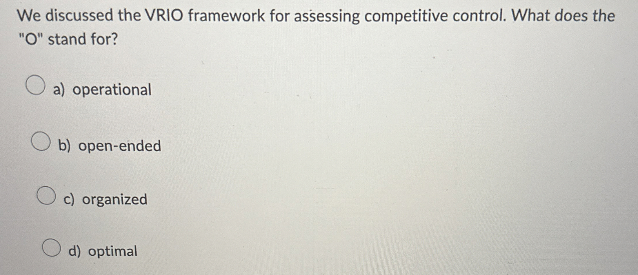  We discussed the VRIO framework for assessing competitive control. What does