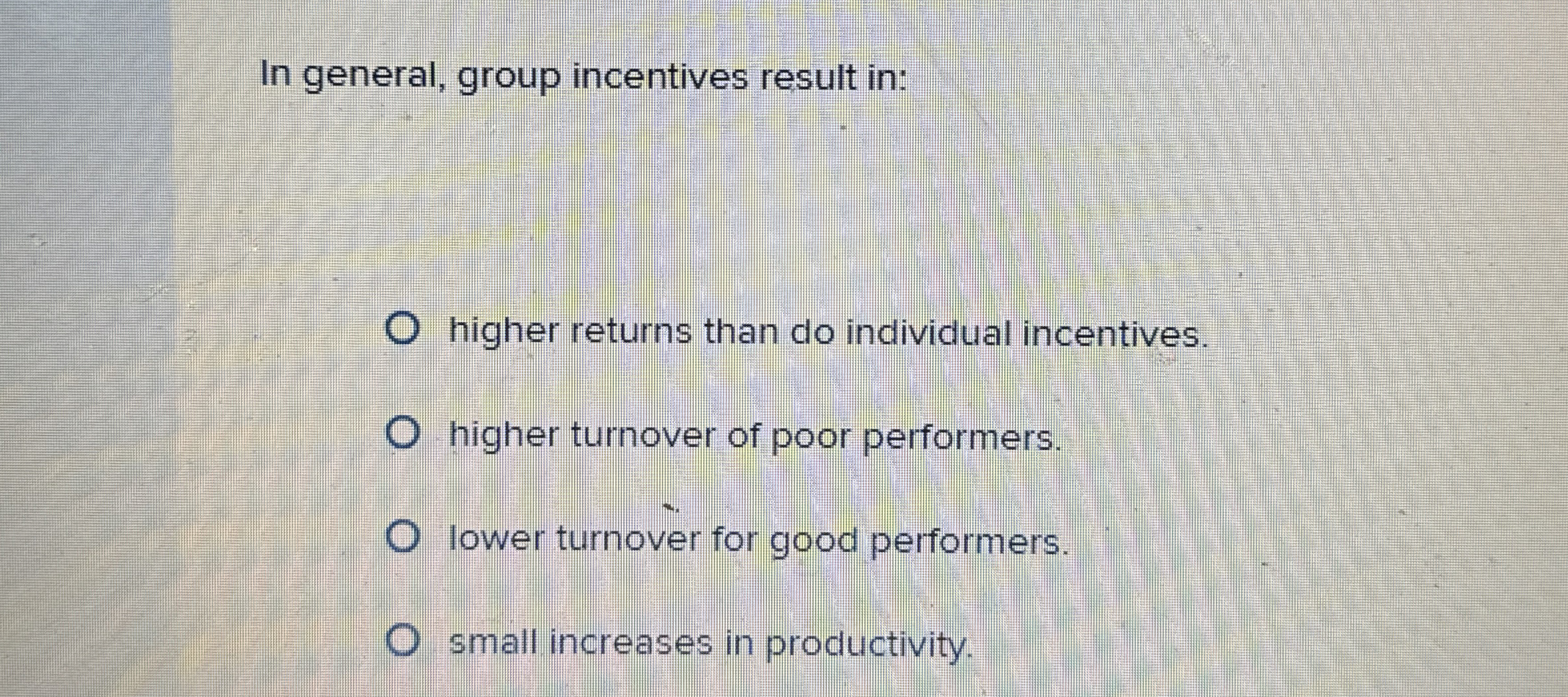  In general, group incentives result in: higher returns than do individual