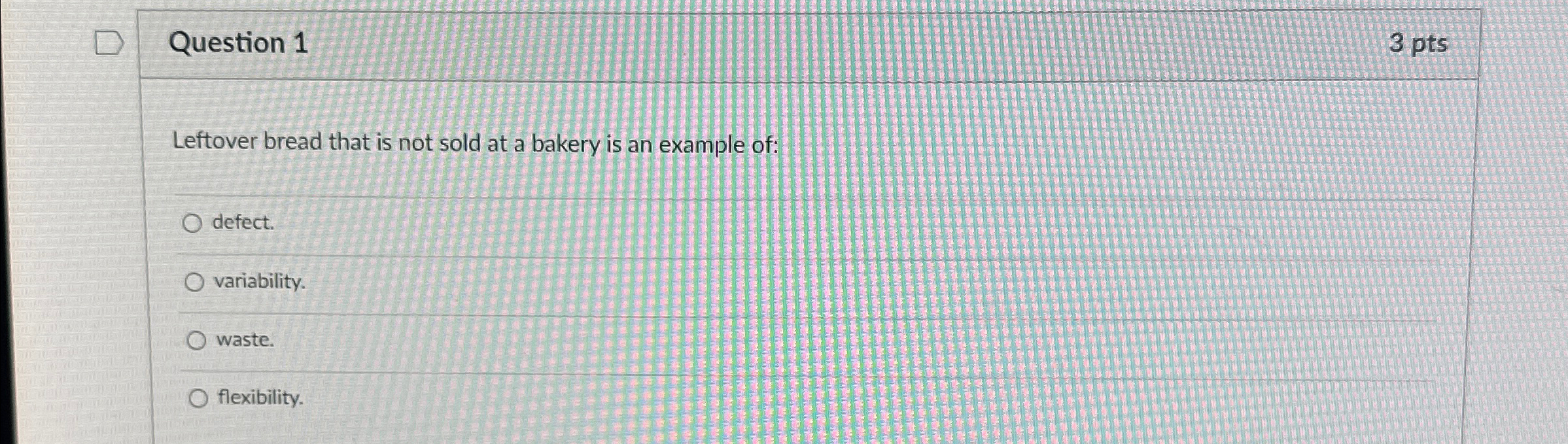  Question 1 3 pts Leftover bread that is not sold at