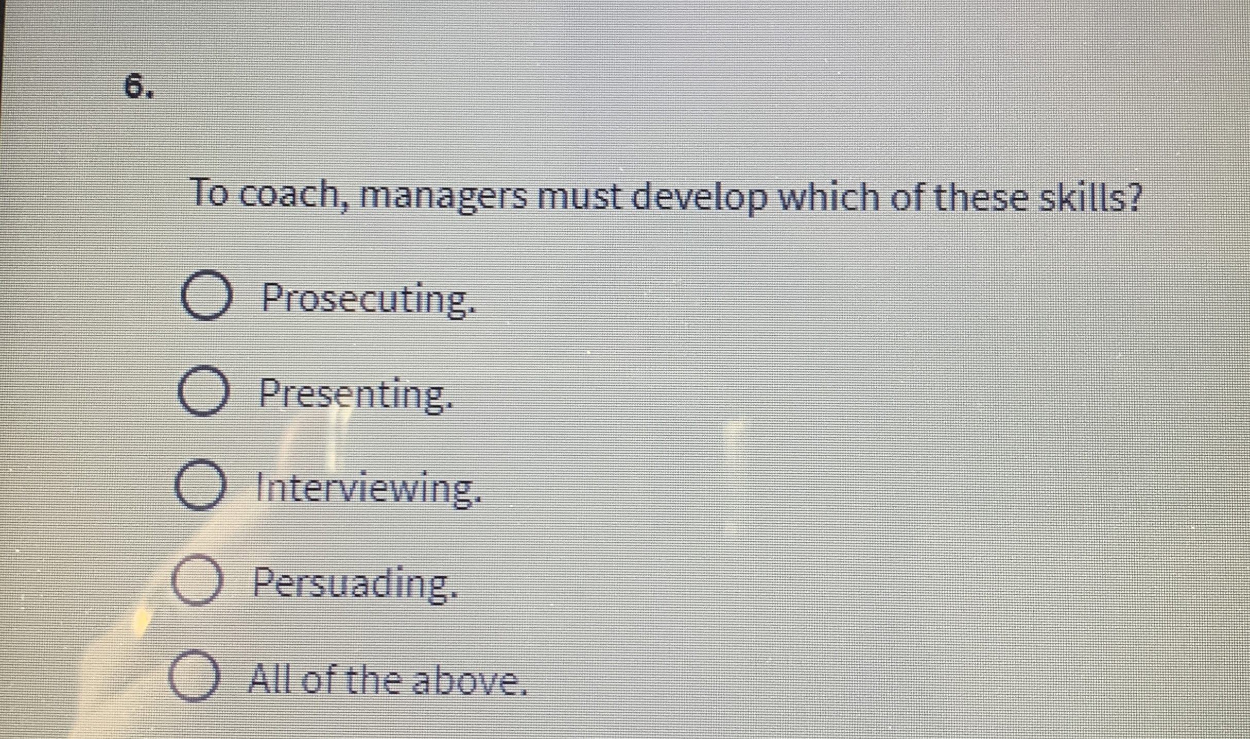  6. To coach, managers must develop which of these skills? Prosecuting.