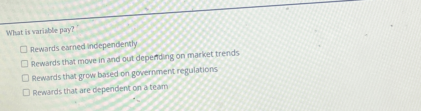  What is variable pay? Rewards earned Independently Rewards that move in