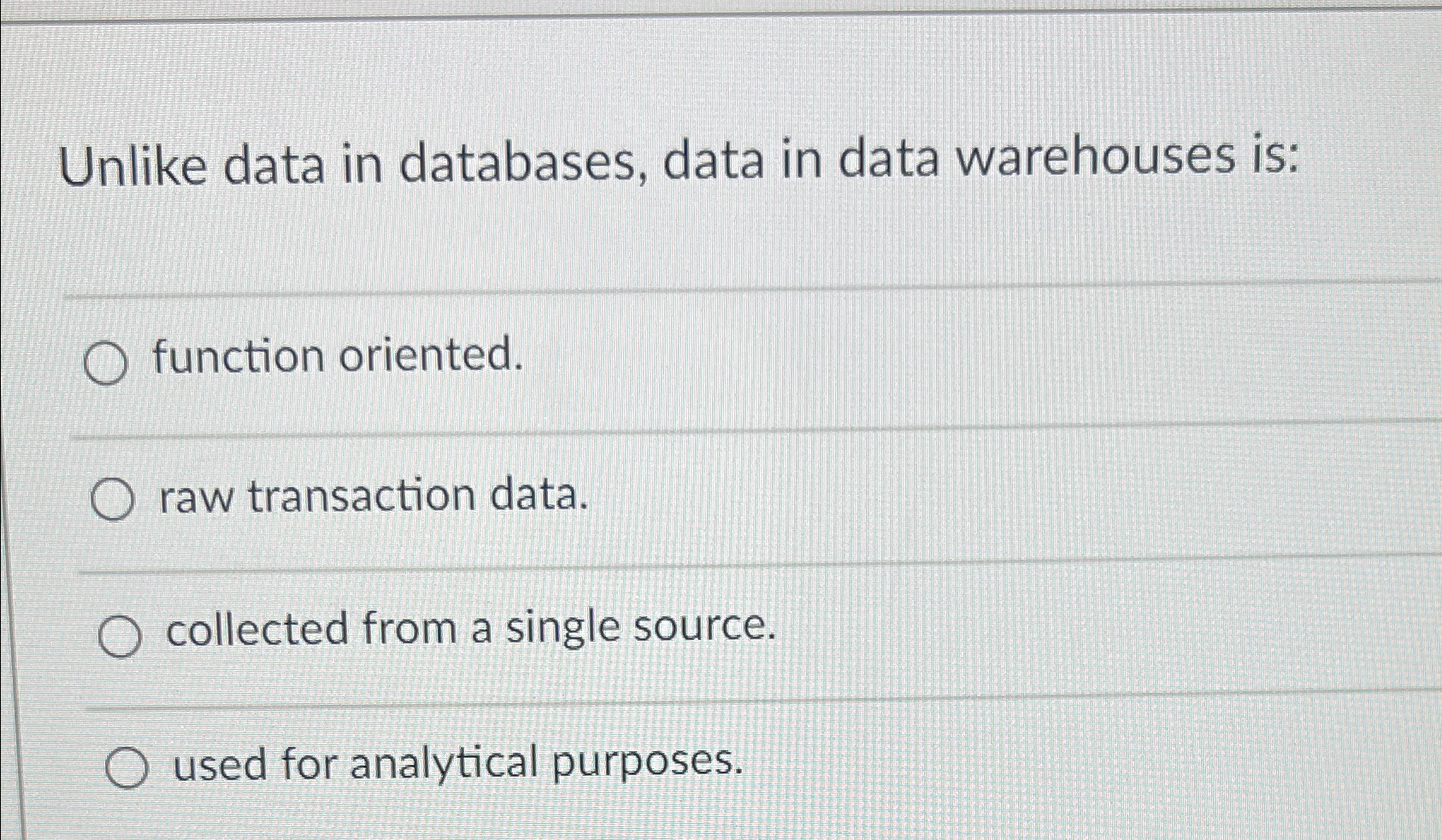  Unlike data in databases, data in data warehouses is: q, function