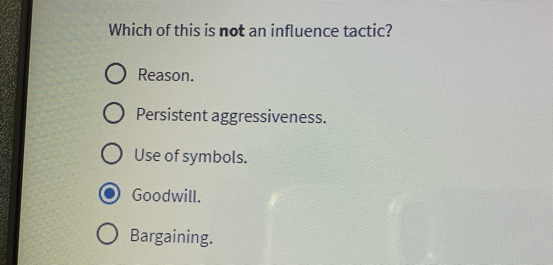  Which of this is not an influence tactic? Reason. Persistent aggressiveness.
