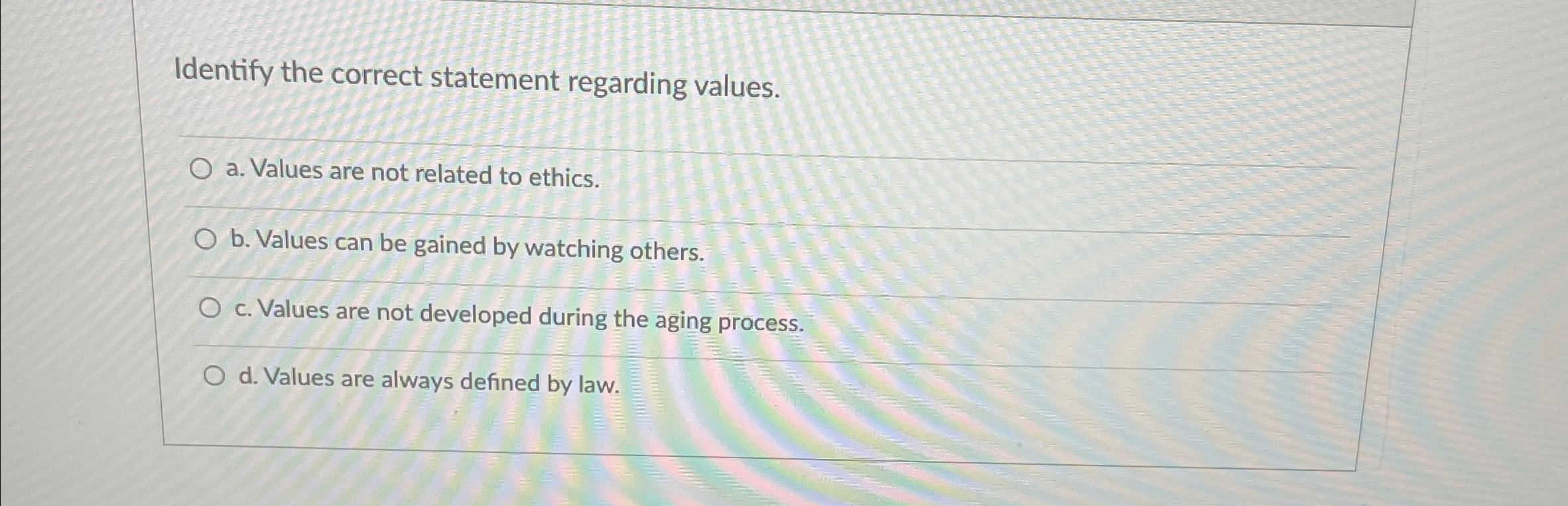  Identify the correct statement regarding values. a. Values are not related