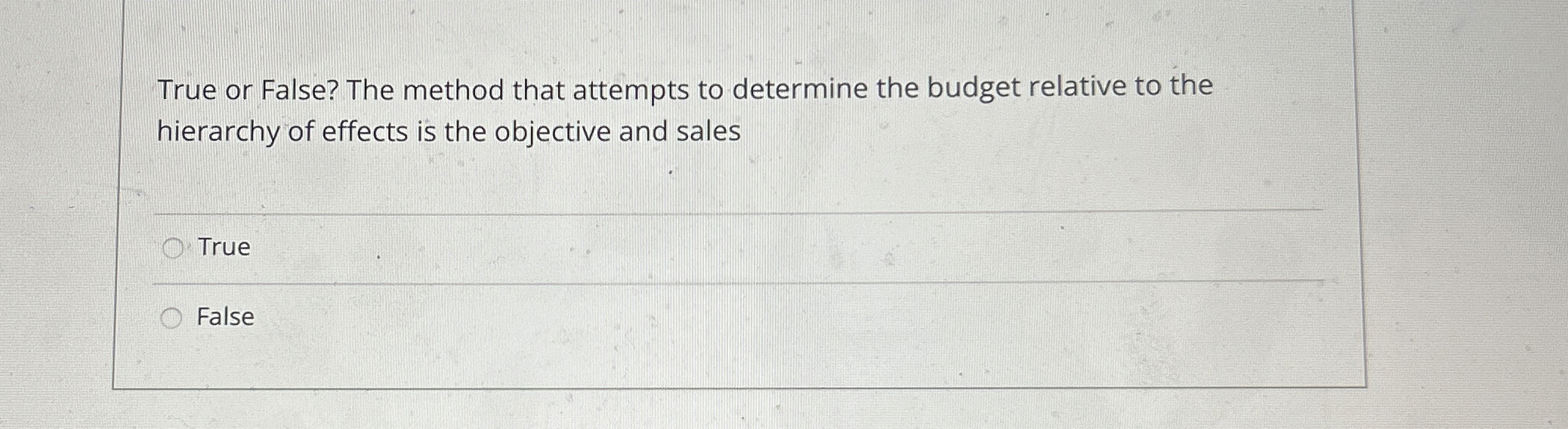  True or False? The method that attempts to determine the budget