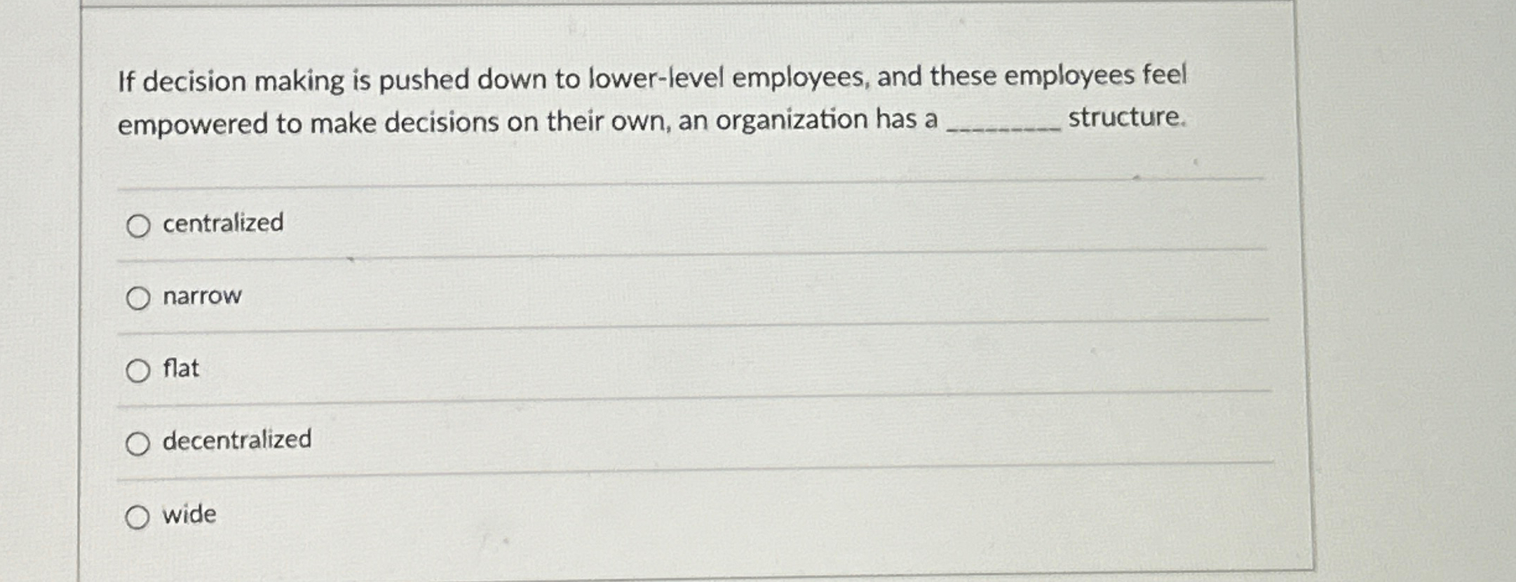  If decision making is pushed down to lower-level employees, and these