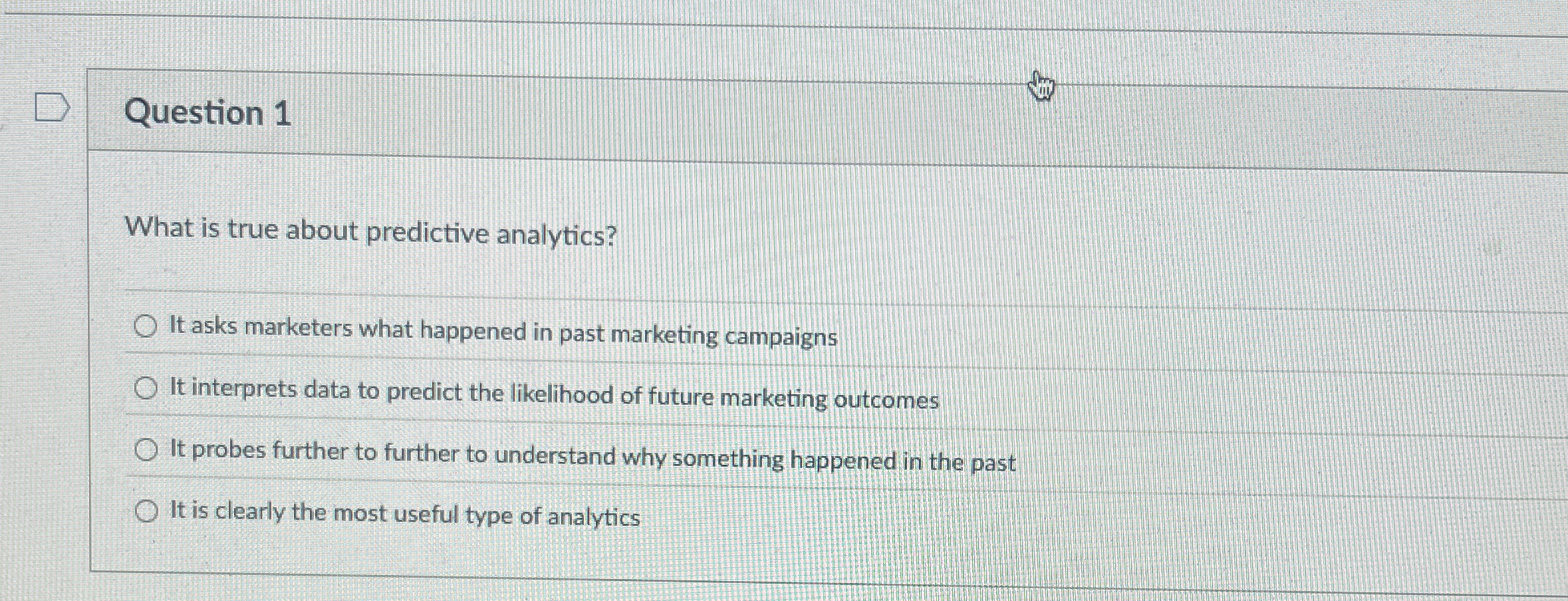  Question 1 What is true about predictive analytics? It asks marketers