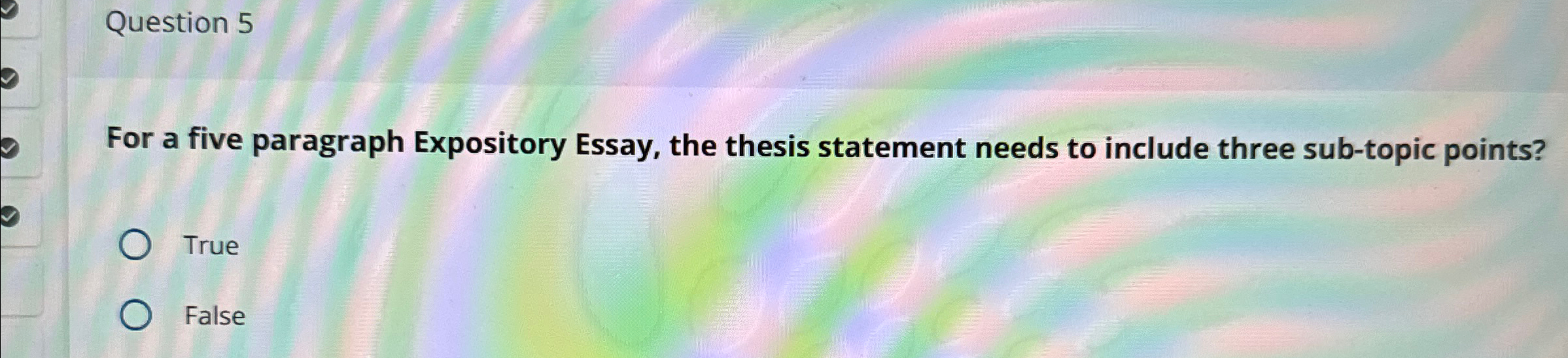  Question 5 For a five paragraph Expository Essay, the thesis statement