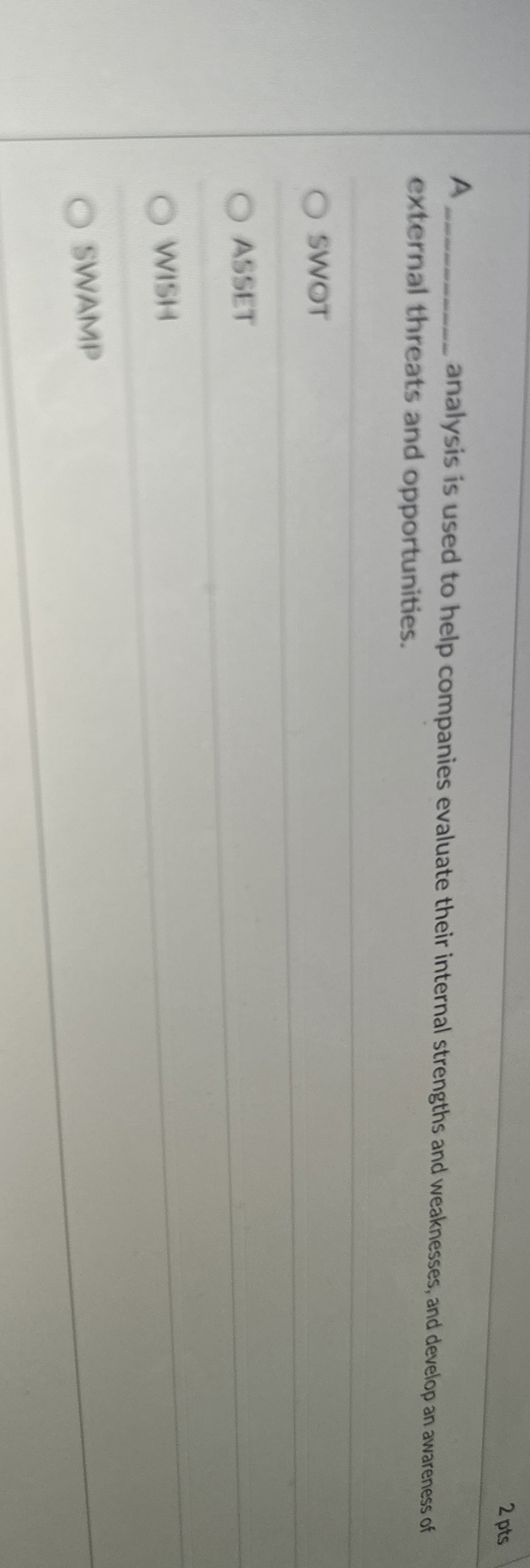 2 pts A analysis is used to help companies evaluate their