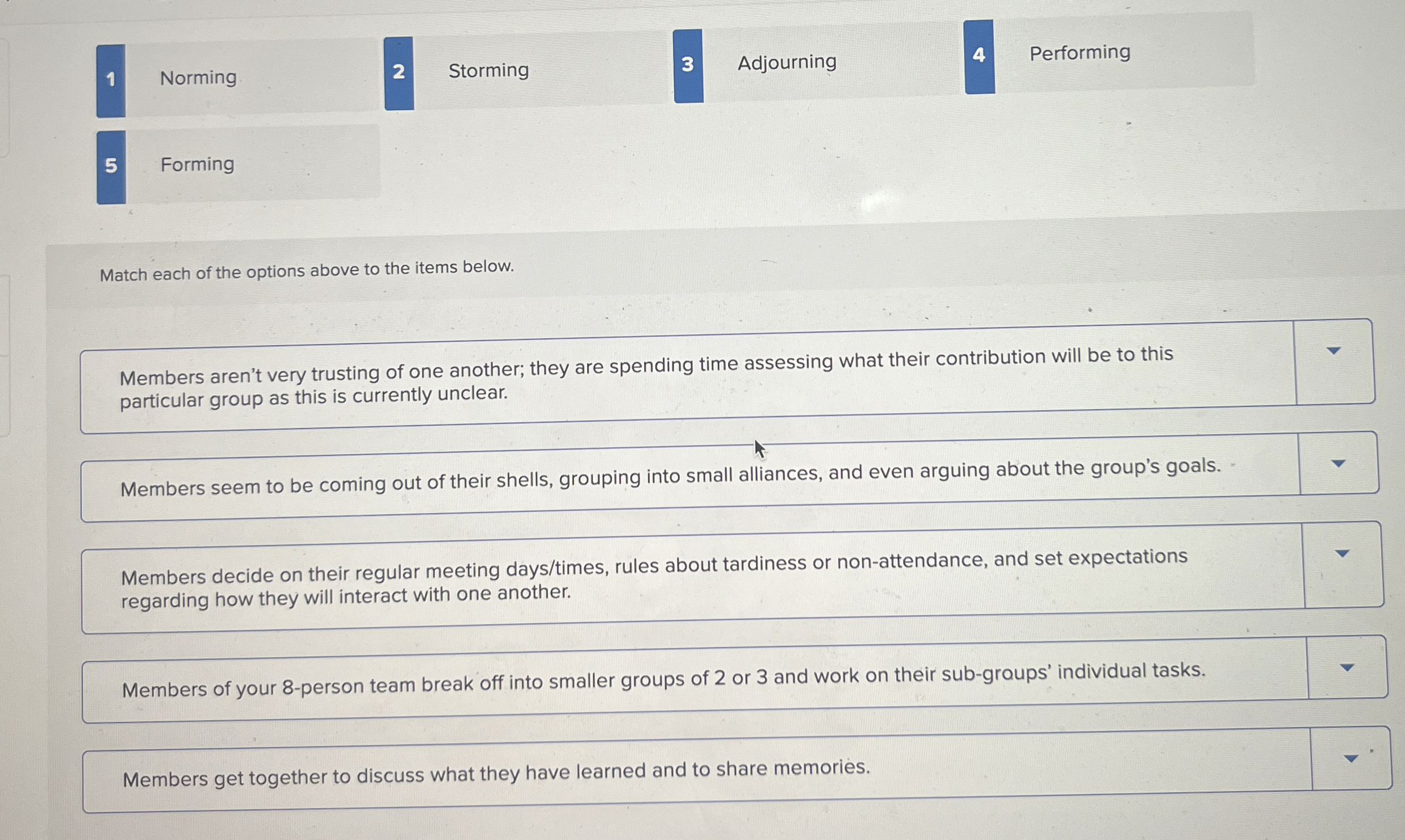  1 Norming 2 Storming 3 Adjourning 5 Forming Match each of