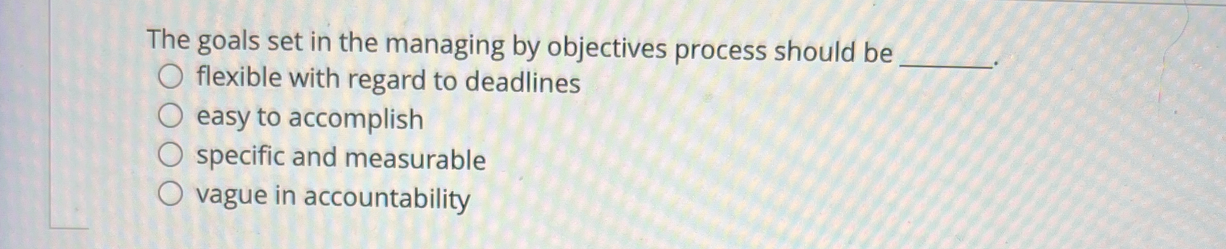  The goals set in the managing by objectives process should be