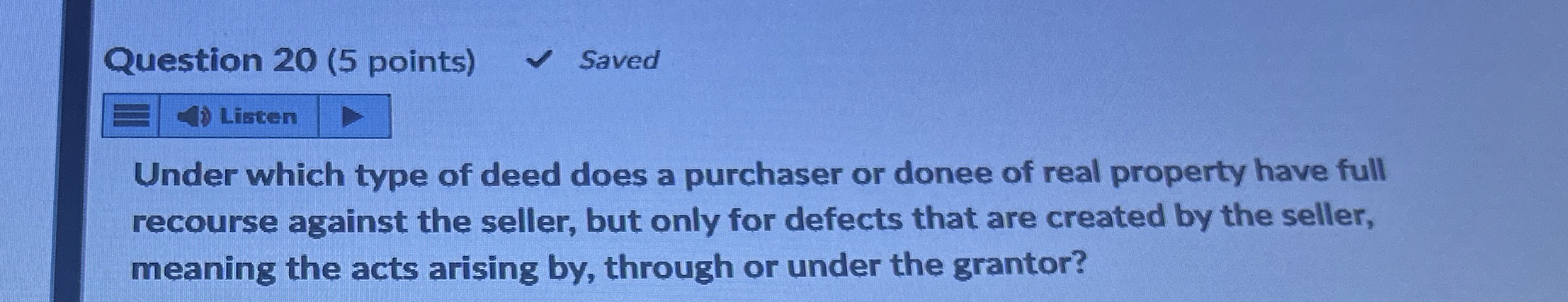  Question 20(5 points) Saved , Under which type of deed does